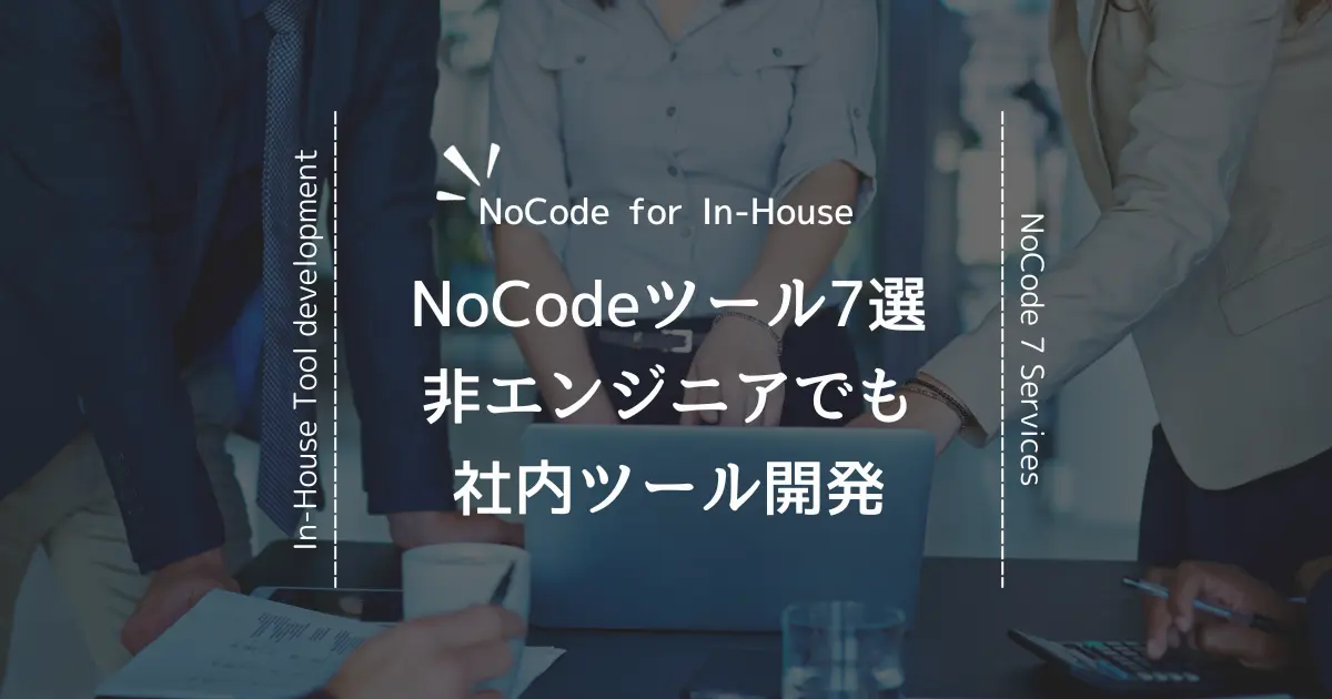 社内ツールをノーコード開発で作りたい！非IT職でも簡単に使えるツール7選
